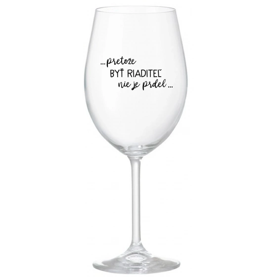 ...PRETOŽE BYŤ RIADITEĽ NIE JE PRDEL... - priehľadný pohár na víno 350 ml