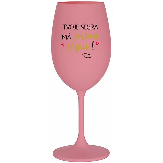 TVOJE SÉGRA MÁ PRIMA SÉGRU! - růžová sklenice na víno 350 ml