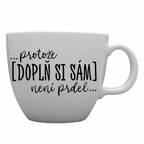 Personalizovaný MEGA XXL keramický hrnek 1000 ml - ... protože [doplň si sám] není prdel ...