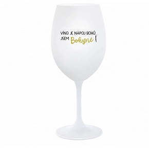 VÍNO JE NÁPOJ BOHŮ. JSEM BOHYNĚ! - bílá  sklenice na víno 350 ml