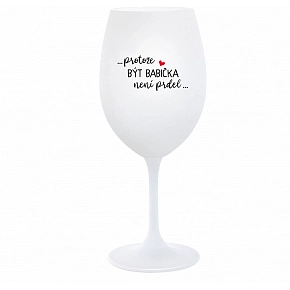 ...PROTOŽE BÝT BABIČKA NENÍ PRDEL.. - bílá  sklenice na víno 350 ml