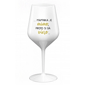 ...MAMINKA JE MIMO, PROTO SI DÁ VÍNO... - bílá nerozbitná sklenice na víno 470 ml