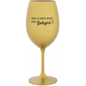 VÍNO JE NÁPOJ BOHŮ. JSEM BOHYNĚ! - zlatá sklenice na víno 350 ml