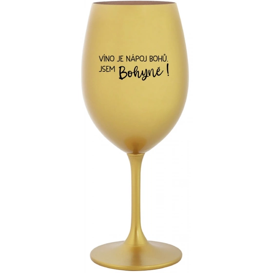 VÍNO JE NÁPOJ BOHŮ. JSEM BOHYNĚ! - zlatá sklenice na víno 350 ml