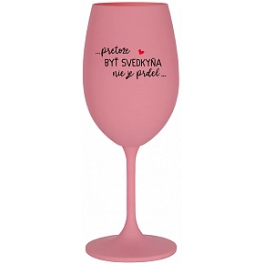 ...PRETOŽE BYŤ SVEDKYŇA NIE JE PRDEL.... - ružový pohár na víno 350 ml