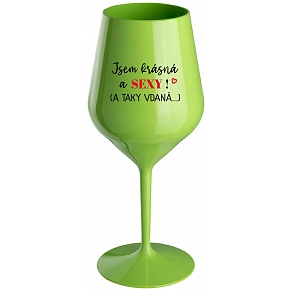 JSEM KRÁSNÁ A SEXY! (A TAKY VDANÁ...) - zelená nerozbitná sklenice na víno 470 ml