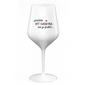 ...PRETOŽE BYŤ SVEDKYŇA NIE JE PRDEL... - biely nerozbitný pohár na víno 470 ml