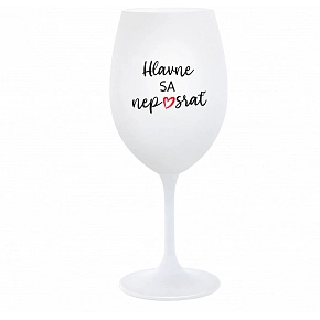 HLAVNE SA NEPOSRAŤ - biely pohár na víno 350 ml