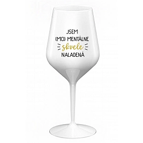JSEM (MO)MENTÁLNE SKVELE NALADENÁ - biely nerozbitný pohár na víno 470 ml