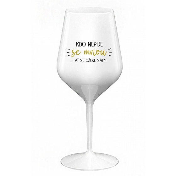 KDO NEPIJE SE MNOU...AŤ SE OŽERE SÁM! - bílá nerozbitná sklenice na víno 470 ml