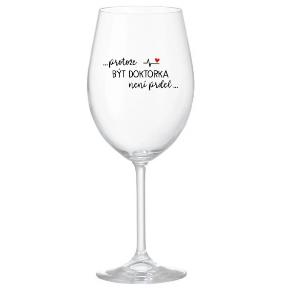 ...PROTOŽE BÝT DOKTORKA NENÍ PRDEL... - čirá sklenice na víno 350 ml