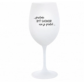 ...PRETOŽE BYŤ SVOKOR NIE JE PRDEL... - biely pohár na víno 350 ml
