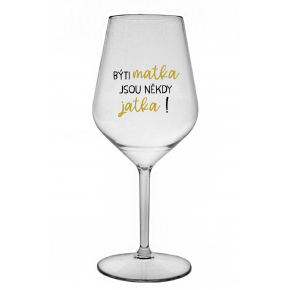 BÝTI MATKA JSOU NĚKDY JATKA! - čirá nerozbitná sklenice na víno 470 ml