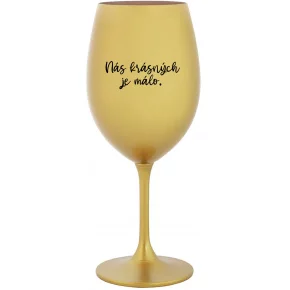 NÁS KRÁSNÝCH JE MÁLO. - zlatá sklenice na víno 350 ml