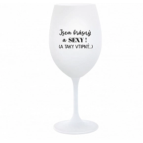 JSEM KRÁSNÝ A SEXY! (A TAKY VTIPNÝ...) - bílá  sklenice na víno 350 ml