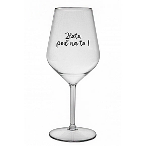 ZLATO, POĎ NA TO! - priehľadný nerozbitný pohár na víno 470 ml ZLATO, POĎ NA TO! - priehľadný nerozbitný pohár na víno 470 ml
