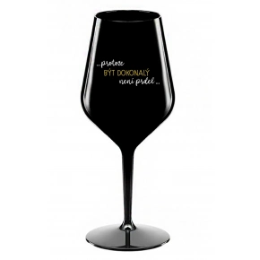 ...PROTOŽE BÝT DOKONALÝ NENÍ PRDEL... - černá nerozbitná sklenice na víno 470 ml