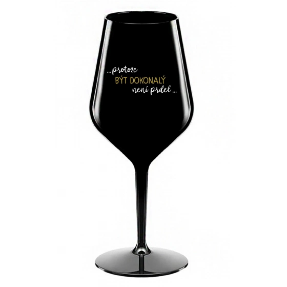 ...PROTOŽE BÝT DOKONALÝ NENÍ PRDEL... - černá nerozbitná sklenice na víno 470 ml