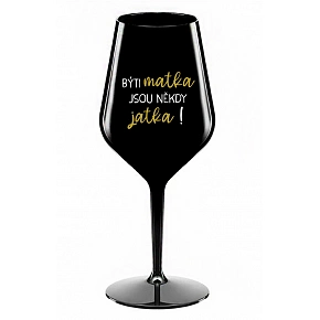 BÝTI MATKA JSOU NĚKDY JATKA! - čierny nerozbitný pohár na víno 470 ml