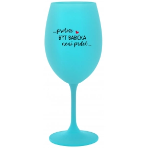 ...PROTOŽE BÝT BABIČKA NENÍ PRDEL.. - tyrkysová sklenice na víno 350 ml