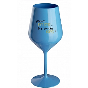 ...PROTOŽE BÝT OTEC...TO JE SRANDY KOPEC! - modrá nerozbitná sklenice na víno 470 ml