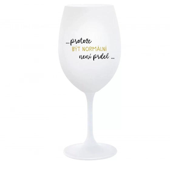 ...PROTOŽE BÝT NORMÁLNÍ NENÍ PRDEL... - bílá  sklenice na víno 350 ml