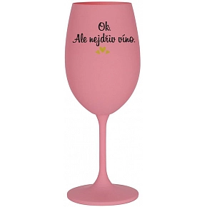 OK, ALE NEJDŘÍV VÍNO. - růžová sklenice na víno 350 ml