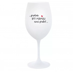 PROTOŽE BÝT MÁMOU NENÍ PRDEL... - bílá  sklenice na víno 350 ml