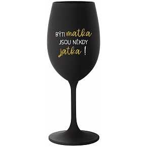 BÝTI MATKA JSOU NĚKDY JATKA! - čierny pohár na víno 350 ml