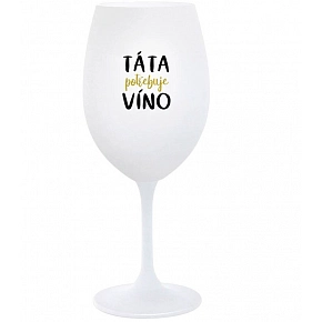 TÁTA POTŘEBUJE VÍNO - bílá  sklenice na víno 350 ml