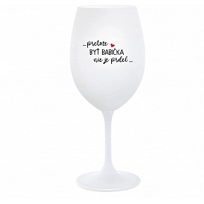 ...PRETOŽE BYŤ BABIČKA NIE JE PRDEL.. - biely pohár na víno 350 ml