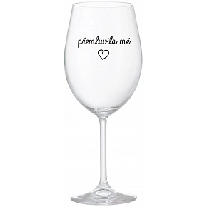 PŘEMLUVILA MĚ - čirá sklenice na víno 350 ml