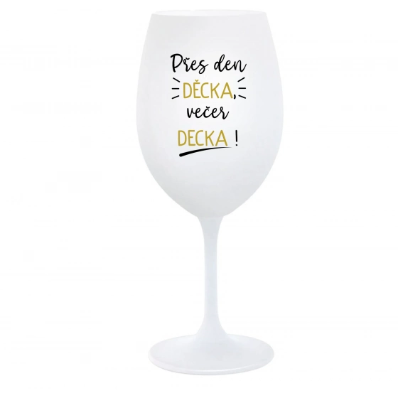 PŘES DEN DĚCKA, VEČER DECKA! - bílá  sklenice na víno 350 ml