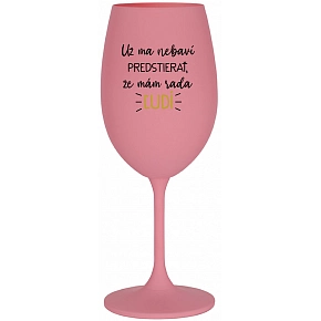 UŽ MA NEBAVÍ PREDSTIERAŤ, ŽE MÁM RADA ĽUDÍ - ružový pohár na víno 350 ml