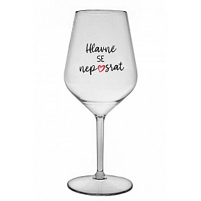 HLAVNĚ SE NEPOSRAT - čirá nerozbitná sklenice na víno 470 ml