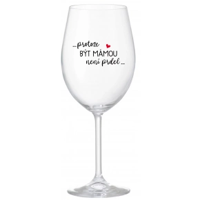 ...PROTOŽE BÝT MÁMOU NENÍ PRDEL... - čirá sklenice na víno 350 ml