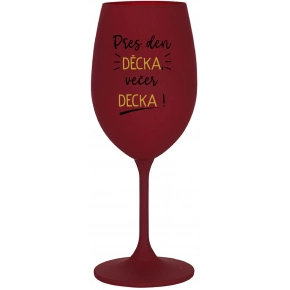 PŘES DEN DĚCKA, VEČER DECKA! - bordo sklenice na víno 350 ml