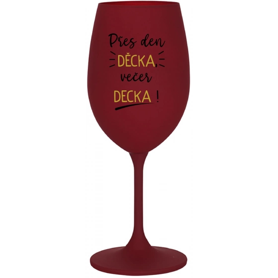 PŘES DEN DĚCKA, VEČER DECKA! - bordo sklenice na víno 350 ml