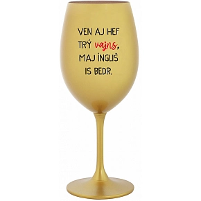 VEN AJ HEF TRÝ VAJNS, MAJ ÍNGLIŠ IS BEDR. - zlatá sklenice na víno 350 ml