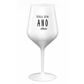 ŘEKLA JSEM ANO...VÍNU - bílá nerozbitná sklenice na víno 470 ml