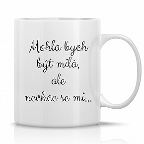 MOHLA BYCH BÝT MILÁ, ALE NECHCE SE MI ... - klasický bílý keramický hrníček 300 ml MOHLA BYCH BÝT MILÁ, ALE NECHCE SE MI ... - klasický bílý keramický hrníček 300 ml