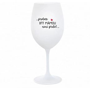 ...PROTOŽE BÝT MÁMOU NENÍ PRDEL... - bílá  sklenice na víno 350 ml