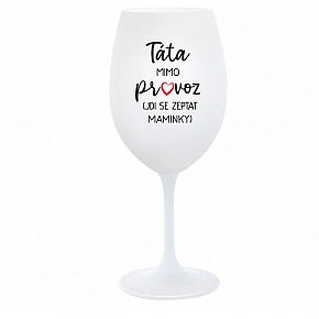 TÁTA MIMO PROVOZ (JDI SE ZEPTAT MAMINKY) - bílá  sklenice na víno 350 ml