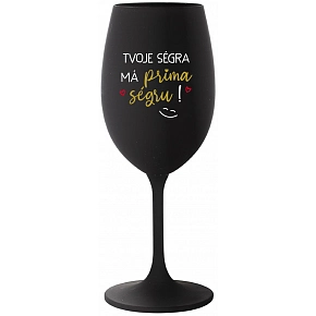 TVOJE SÉGRA MÁ PRIMA SÉGRU! - černá sklenice na víno 350 ml