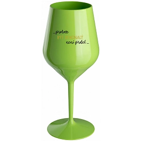 ...PROTOŽE BÝT DOKONALÝ NENÍ PRDEL... - zelená nerozbitná sklenice na víno 470 ml
