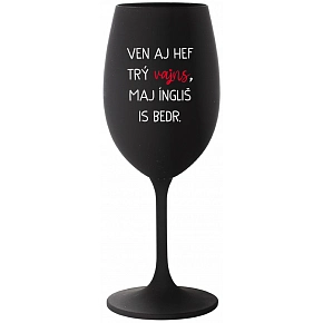 VEN AJ HEF TRÝ VAJNS, MAJ ÍNGLIŠ IS BEDR. - černá sklenice na víno 350 ml
