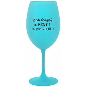 JSEM KRÁSNÝ A SEXY! (A TAKY VTIPNÝ...) - tyrkysová sklenice na víno 350 ml