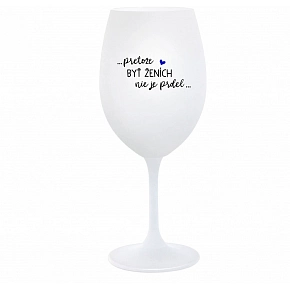 ...PROTOŽE BÝT ŽENICH NENÍ PRDEL... - biely pohár na víno 350 ml