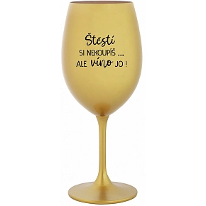 ŠTĚSTÍ SI NEKOUPÍŠ...ALE VÍNO JO! - zlatá sklenice na víno 350 ml