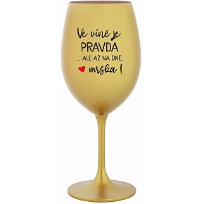 VE VÍNĚ JE PRAVDA...ALE AŽ NA DNĚ, MRŠKA! - zlatá sklenice na víno 350 ml